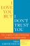 I Love You But I Don't Trust You The Complete Guide to Restoring Trust in Your Relationship